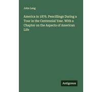 America in 1876. Pencillings During a Tour in the Centennial Year. With a Chapter on the Aspects of American Life