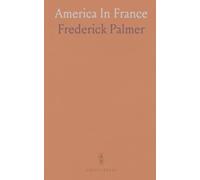 America In France: How the American Expeditionary Forces built a modern army from training to front-line service