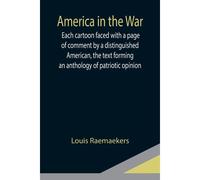 America In The War ; Each Cartoon Faced With A Page Of Comment By A Distinguished American, The Text Forming An Anthology Of Patriotic Opinion