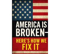 America Is Broken - Here’s How We Fix It