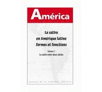 America N° 37 - La Satire En Amérique Latine, Formes Et Fonctions - Volume 1, La Satire Entre Deux Siècles