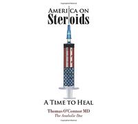 America on Steroids: A Time to Heal: The Anabolic Doc Weighs Bro-Science Against Evidence-Based Medicine