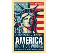 America Right or Wrong: An Anatomy of American Nationalism. Anatol Lieven