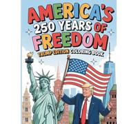 America’s 250 Years of Freedom Trump Edition Coloring Book: Patriotic Coloring Fun Celebrating 250th Birthday American History for Kids and Adults