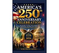 America’s 250th Anniversary Celebration: The History, Culture, Values, Heroes, Traditions, and Spirit That Made the United States a Great Nation