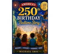 America’s 250th Birthday Bedtime Story: A Gentle Visual Journey Through Freedom, Courage, Kindness, and the Spirit of America for Kids Ages 6-10