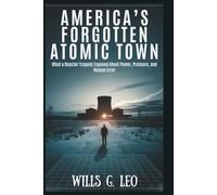 America’s Forgotten Atomic Town: IDAHO FALLS: What a Reactor Tragedy Exposed About Power, Pressure, and Human Error