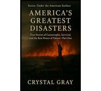 America’s Greatest Disasters: True Stories of Catastrophe, Survival, and the Raw Power of Nature- Part One