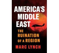 America’s Middle East: The Ruination of a Region