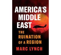 America’s Middle East The Ruination of a Region - Marc Lynch - Hurst Publishers - ebook (ePub) - Livre