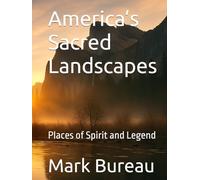 America’s Sacred Landscapes: Places of Spirit and Legend