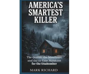 AMERICA’S SMARTEST KILLER: The Genius, the Manifesto, and the 17-Year Manhunt for the Unabomber
