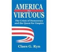 America the Virtuous: The Crisis of Democracy and the Quest for Empire Ryn, Claes G. (Auteur)