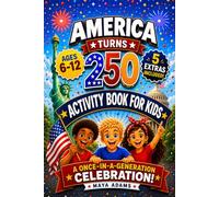 America Turns 250 - Activity Book for Kids: Interactive History Adventure Puzzles, Patriotic Independence Day Games & Fun Facts for a Once-in-a-Generation Celebration