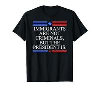 America US Immigrants are Not Criminals But The President is T-Shirt