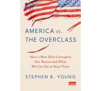 America vs. the Overclass: How a New Elite Corrupted Our Nation and What We Can Do to Stop Them