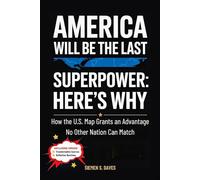 America Will Be the Last Superpower: Here’s Why: How the U.S. Map Grants an Advantage No Other Nation Can Match