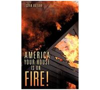 America Your House Is On Fire!