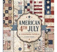 American 4th of July Scrapbook Papers: 20 Decorative Vintage Americana Designs for Junk Journaling, Mixed Media Collage Art, and DIY Craft Projects