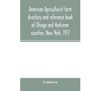 American Agriculturist Farm Directory And Reference Book Of Otsego And Herkimer Counties, New York, 1917; A Rural Directory And Reference Book Including A Road Map Of Otsego And Herkimer Counties