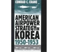 American Airpower Strategy in Korea, 1950-1953, Modern War Studies Conrad C. Crane (Auteur)