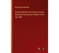 American Almanac and Treasury of Facts, Statistical, Financial, and Political, For the Year 1883