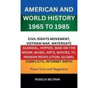 American And World History 1965 To 1985 Civil Rights Movement, Vietnam War, Watergate Scandal, Hippies, Man On The Moon, Music, Arts, Movies, Tv, Iranian Revolution, Global Conflicts, Internet Birth