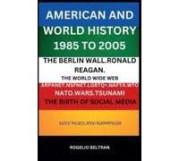 American And World History 1985 To 2005: The Berlin Wall.Ronald Reagan. The World Wide Web Arpanet Nsfnet Nafta Wto Nato Wars Tsunami The Birth Of Social Media