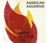 American Aquarium – Burn. Flicker. Die – CD – Digipak