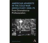 American Arabists in the Cold War Middle East 194675 by Teresa Fava Thomas Teresa Fava Thomas (Auteur)