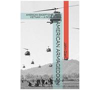American Armageddon: American Exceptionalism In Vietnam: A Fatal Hubris
