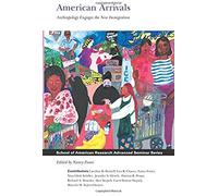 American Arrivals: Anthropology Engages The New Immigration