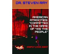 AMERICAN ATROCITIES: ”COMMITTED IN THE NAME OF “WE THE PEOPLE”: SIMPLY LOOK AWAY