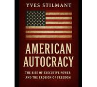 American Autocracy: The Rise of Executive Power and the Erosion of Freedom