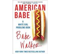 American Babe: A White Girl Problems Book (Paperback) Babe Walker, (Auteur)