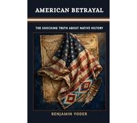 AMERICAN BETRAYAL: The Shocking Truth About Native History