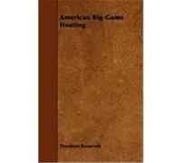 American Big-Game Hunting Roosevelt, Theodore, IV, Bement, Caleb N. (Auteur)