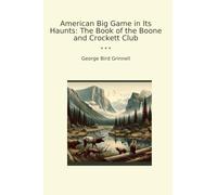 American Big Game in Its Haunts: The Book of the Boone and Crockett Club