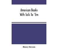American Books With Tails To 'em . A Private Pocket List Of The Incomplete Or Unfinished American Periodicals Transactions Memoirs Judicial Reports Laws Journals Legislative Documents And Other Contin