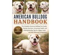 AMERICAN BULLDOG HANDBOOK: The Complete American Bulldog Care Guide: Training, Nutrition, Grooming, Health, and Lifelong Bonding Tips for Happy, Loyal, and Well-Behaved Companions