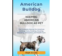 American Bulldog: The Complete Manual for American Bulldog: Care, Feeding, Housing, Breeding, Interaction, and Health Care