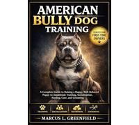 AMERICAN BULLY DOG TRAINING: A Complete Guide to Raising a Happy, Well-Behaved Puppy to Adulthood: Training, Socialization, Feeding, Care, and Grooming