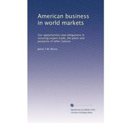 American business in world markets our opportunities and obligations in securing export trade, the plans and purposes of other nations. 1