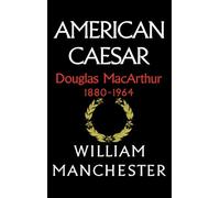 American Caesar: Douglas MacArthur 1880 - 1964