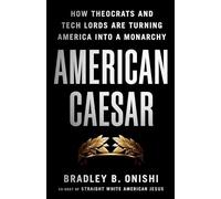 American Caesar: How Theocrats and Tech Lords Are Turning America into a Monarchy