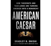 American Caesar How Theocrats and Tech Lords Are Turning America into a Monarchy - Bradley B. Onishi - St. Martin's Essentials - ebook (ePub) - Livre