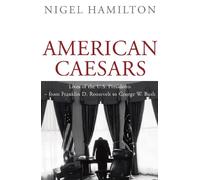 American Caesars : Lives of the presidents from Franklin D. Roosevelt to George W. Bush