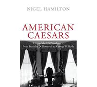 American Caesars: Lives of the US Presidents, from Franklin D. Roosevelt to George W. Bush