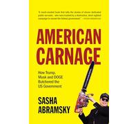 American Carnage: How Trump, Musk and Doge Butchered the Us Government