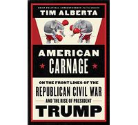 American Carnage: On the Front Lines of the Republican Civil War and the Rise of President Trump
